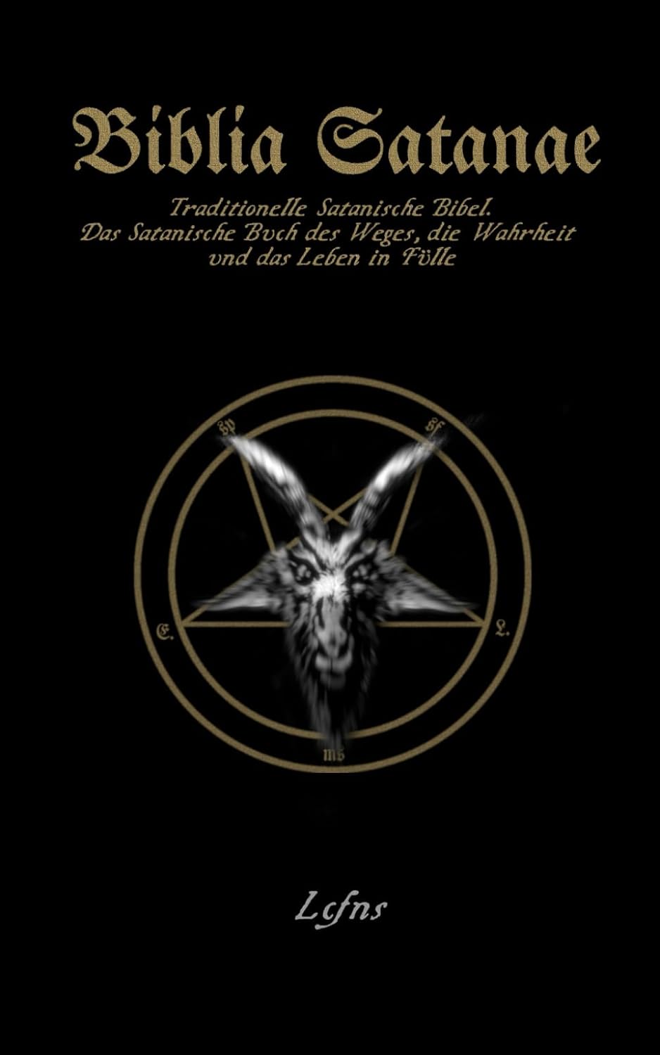 Biblia Satanae: Traditionelle Satanische Bibel. Das Satanische Buch des Weges, die Wahrheit und das Leben in Fülle