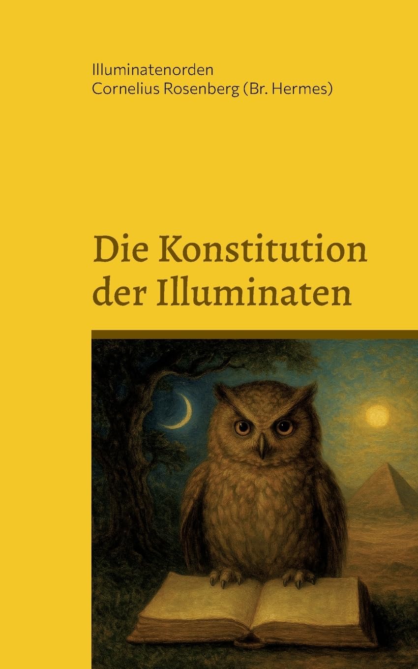 Die Konstitution der Illuminaten: Neuere Aktenstücke der Illuminaten aus dem Archiv der Schottenloge "Zur starken Wehr im Westen" i. Or. Essen