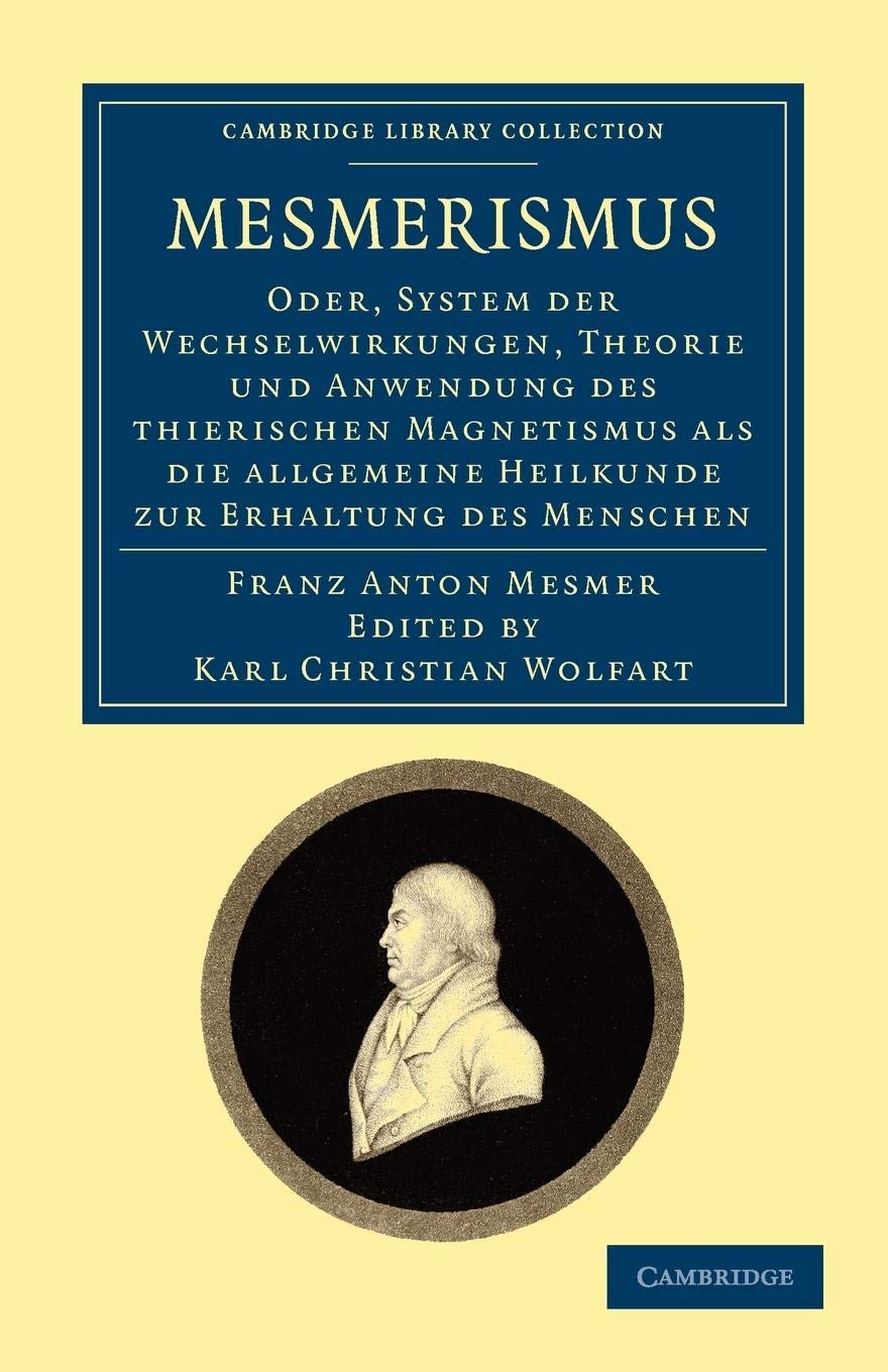 Mesmerismus: Oder, System der Wechselwirkungen, Theorie und Anwendung des thierischen Magnetismus als die allgemeine Heilkunde zur Erhaltung des Menschen (Cambridge Library Collection)
