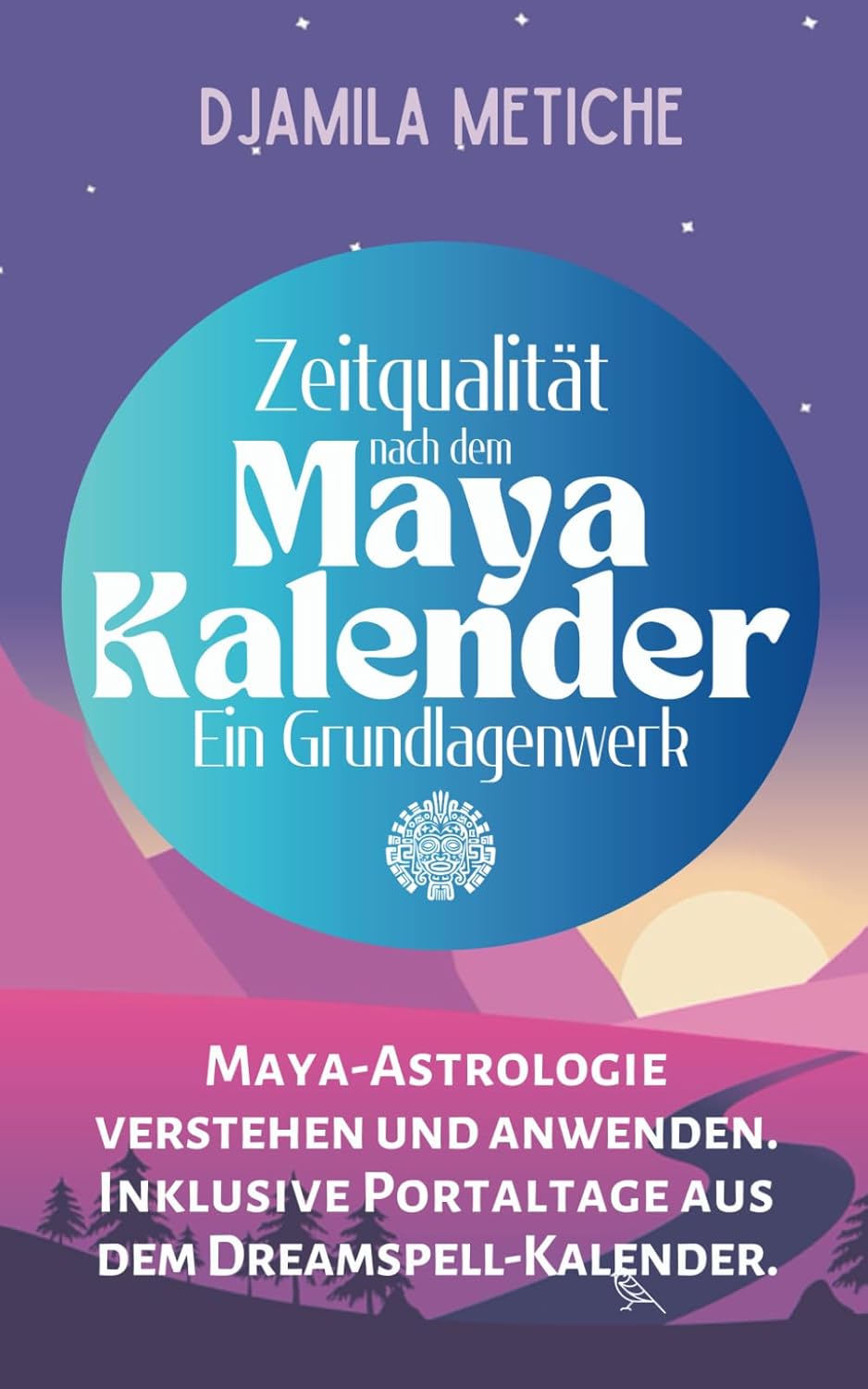 Zeitqualität nach dem Maya Kalender. Maya-Astrologie verstehen und anwenden. Inklusive Portaltage aus dem Dreamspell-Kalender. Ein Grundlagenwerk.: Mit Kalendern und Übersichten bis 2040