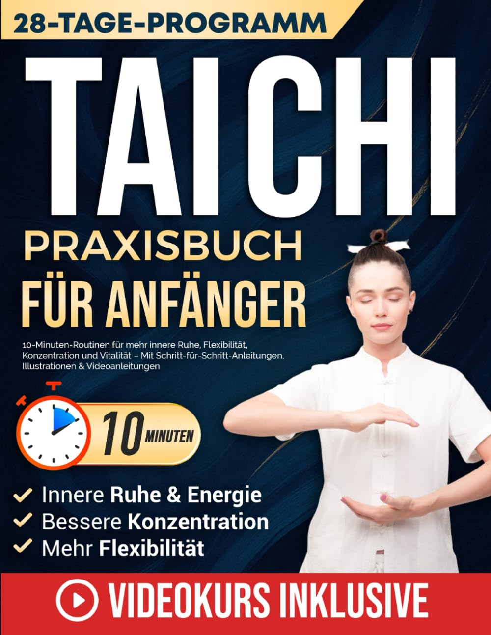 Tai Chi Praxisbuch für Anfänger: 10-Minuten-Routinen für mehr innere Ruhe, Flexibilität, Konzentration und Vitalität – Mit Schritt-für-Schritt-Anleitungen, Illustrationen & Videoanleitungen