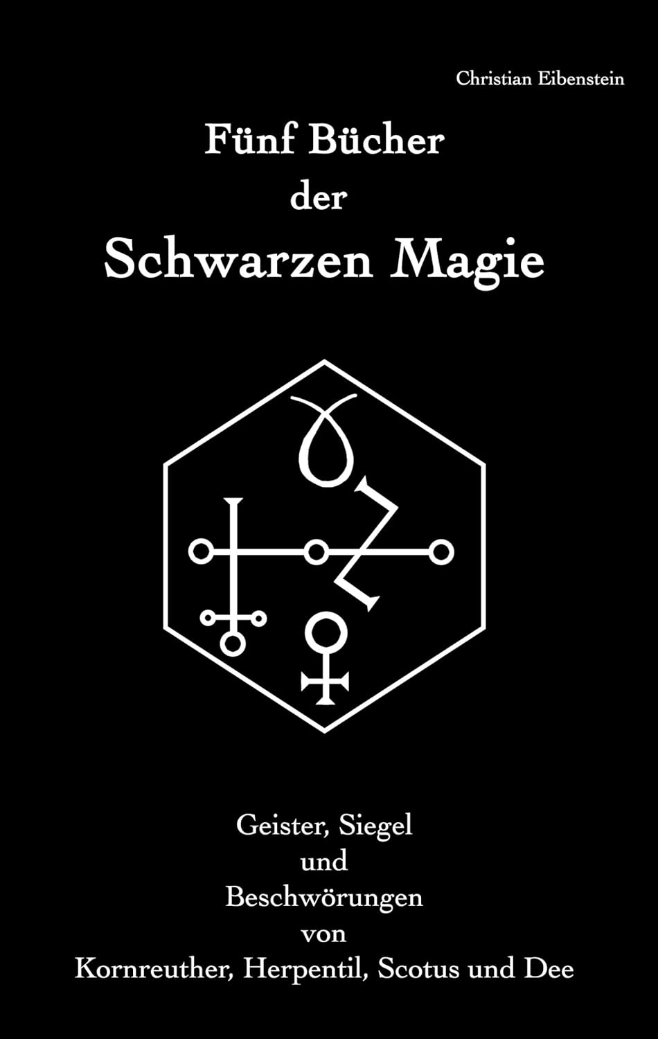 Fünf Bücher der Schwarzen Magie: Kornreuther, Herpentil, Scotus und Dee – Geister, Siegel und Beschwörungen