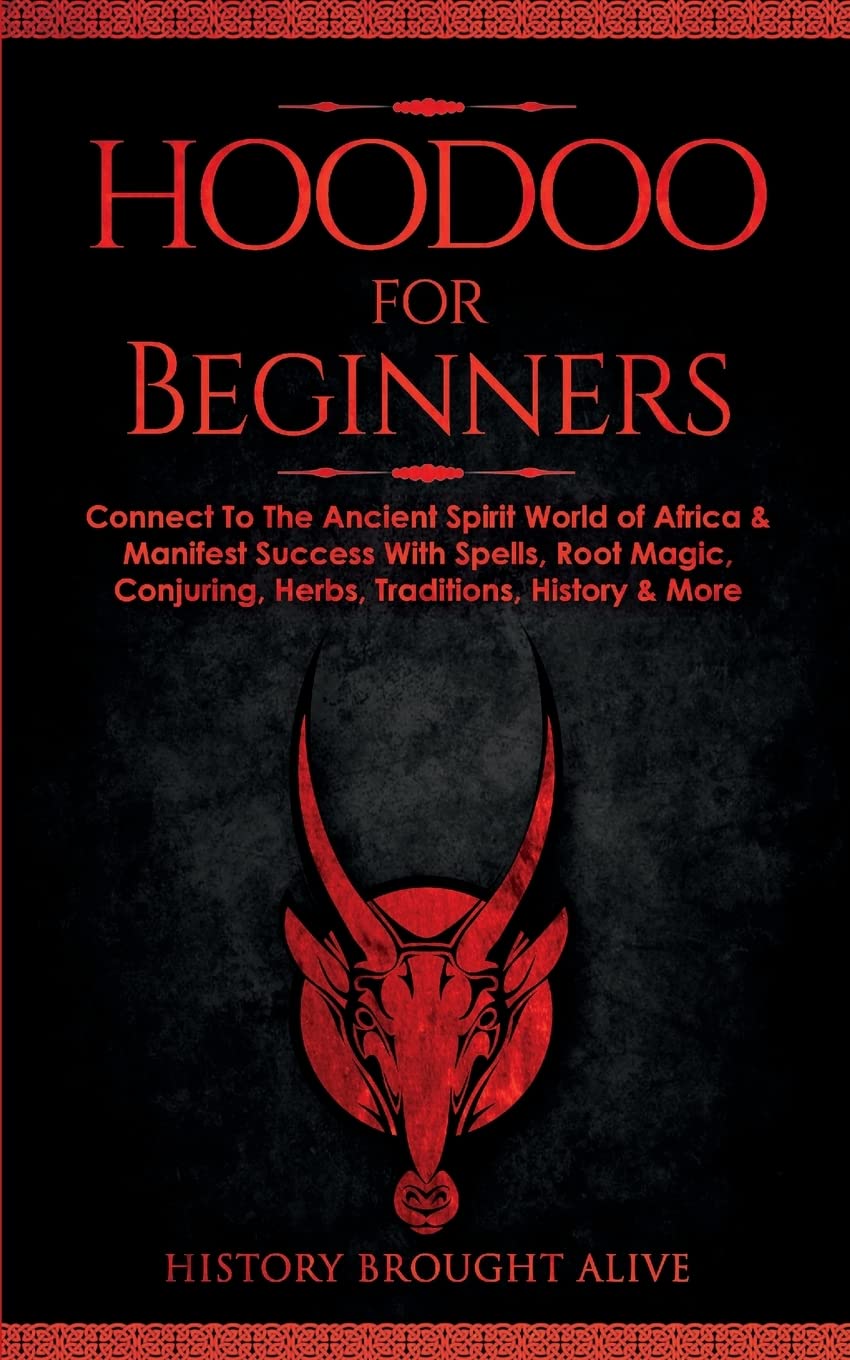 Hoodoo for Beginners: Connect To The Ancient Spirit World of Africa & Manifest Success With Spells, Root Magic, Conjuring, Herbs, Traditions, History & More