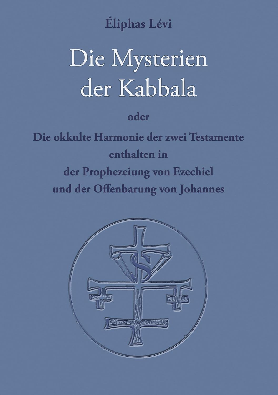 Die Mysterien der Kabbala: Die okkulte Harmonie der zwei Testamente, enthalten in der Prophezeiung von Ezechiel und der Offenbarung des Johannes