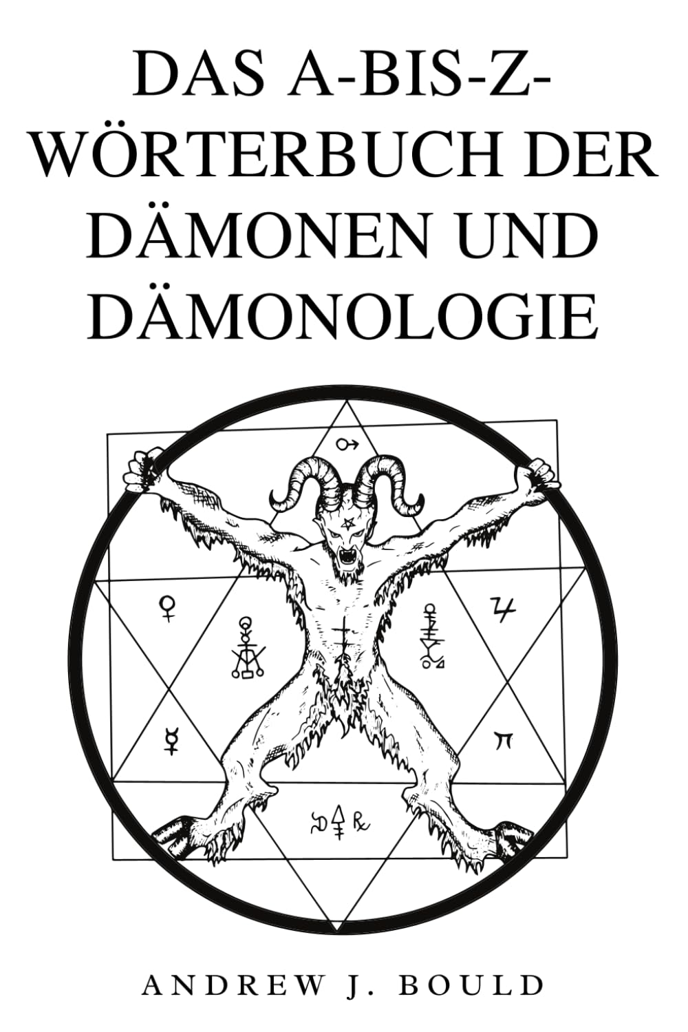 Das A-bis-Z-Wörterbuch der Dämonen und Dämonologie: Ein umfassender Leitfaden zu mythischen Wesen, dunklen Ritualen, alten und esoterischen Traditionen