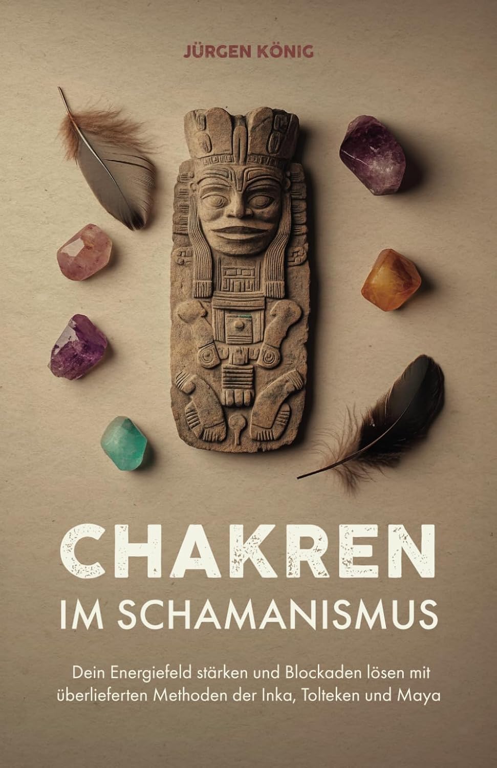 Chakren im Schamanismus: Dein Energiefeld stärken und Blockaden lösen mit überlieferten Methoden der Inka, Tolteken und Maya