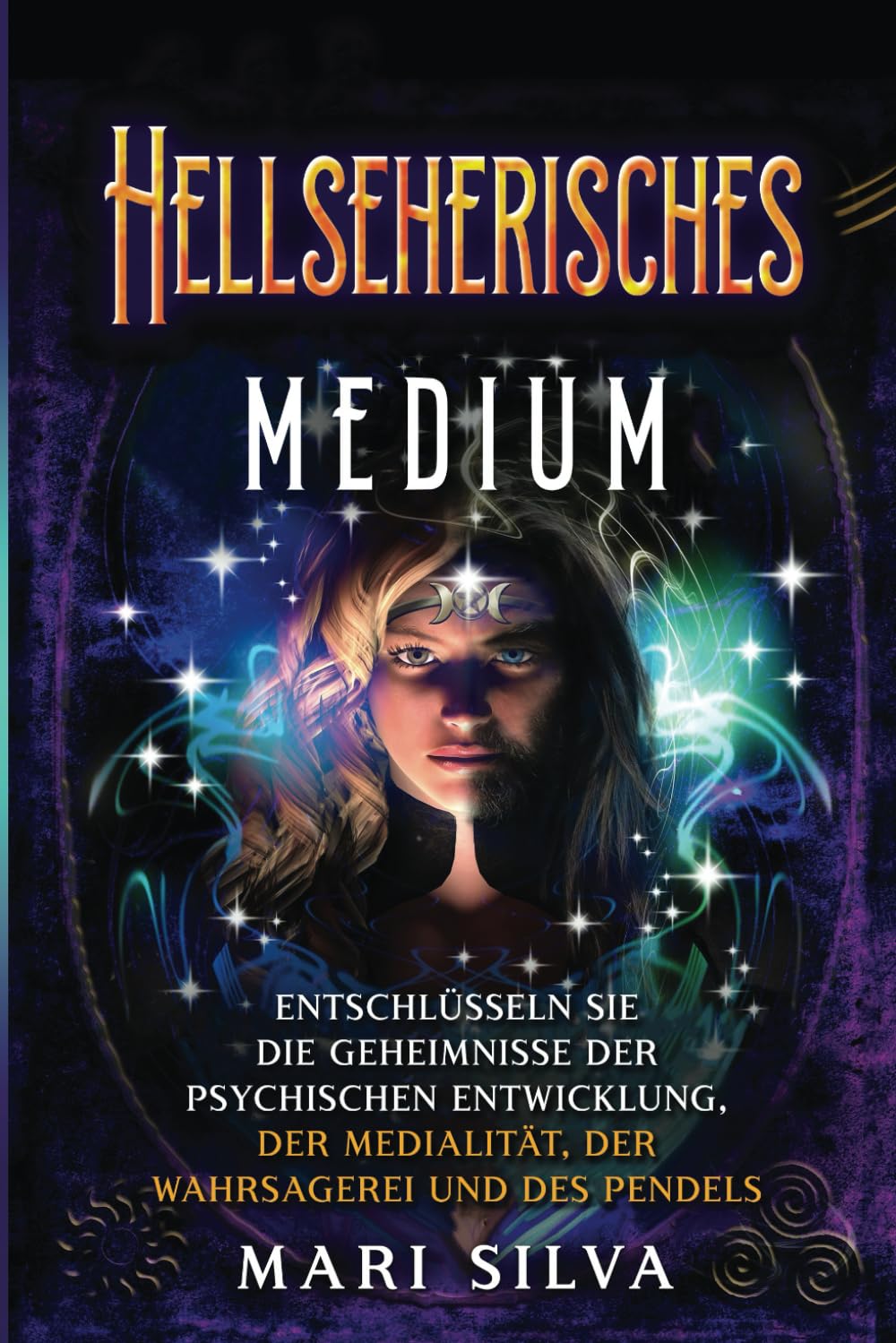 Hellseherisches Medium: Entschlüsseln Sie die Geheimnisse der psychischen Entwicklung, der Medialität, der Wahrsagerei und des Pendels (Persönliche Spiritualität)