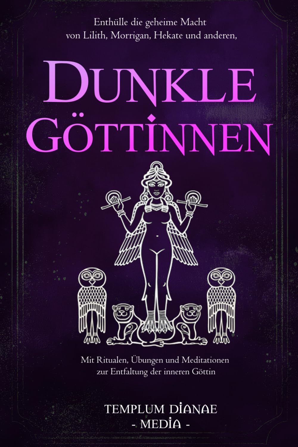 Dunkle Göttinnen: Enthülle die geheime Macht von Lilith, Morrigan, Hekate und anderen, Mit Ritualen, Übungen und Meditationen zur Entfaltung der inneren Göttin (Göttinnen und Götter der Hexen, Band 1)