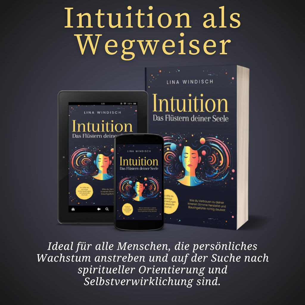 Intuition – Das Flüstern deiner Seele: Wie du Vertrauen zu deiner inneren Stimme herstellst und Bauchgefühle richtig deutest. So triffst du wichtige Entscheidungen mit absoluter Klarheit