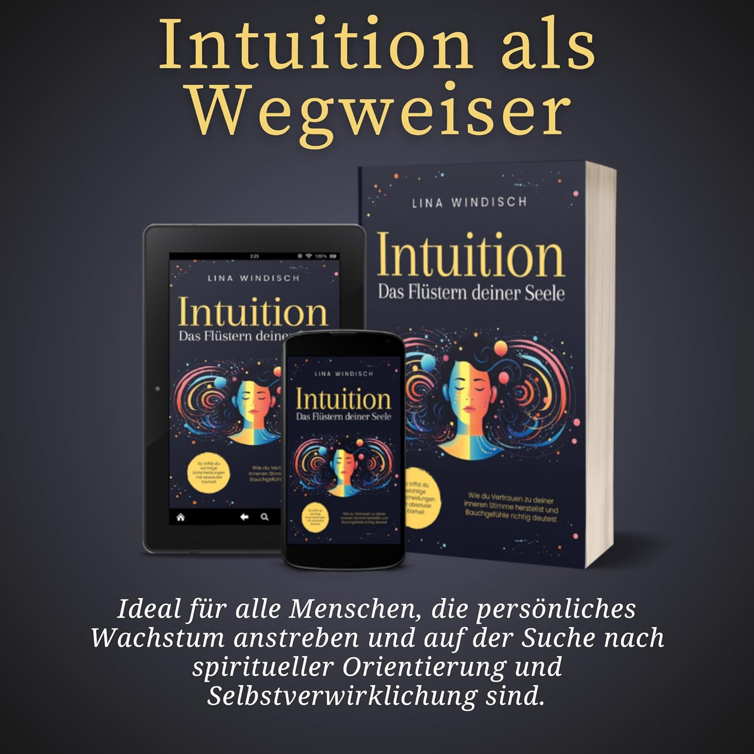 Intuition – Das Flüstern deiner Seele: Wie du Vertrauen zu deiner inneren Stimme herstellst und Bauchgefühle richtig deutest. So triffst du wichtige Entscheidungen mit absoluter Klarheit
