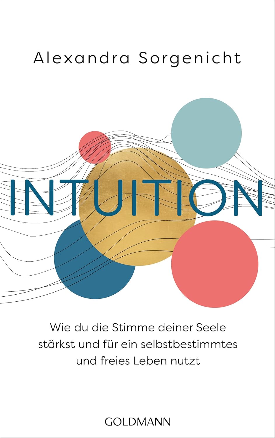 Intuition: Wie du die Stimme deiner Seele stärkst und für ein selbstbestimmtes und freies Leben nutzt