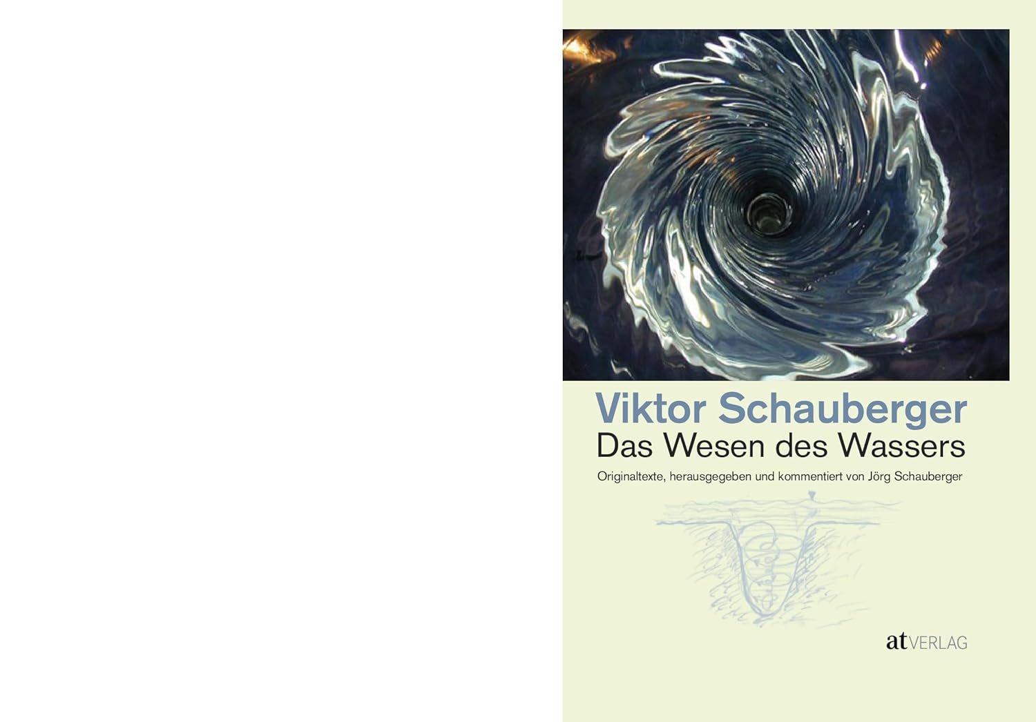 Das Wesen des Wassers: Die wichtigsten Originaltexte von Viktor Schauberger – Herausgegeben und kommentiert von Jörg Schauberger. Grundlagen der modernen Wasserforschung und visionäre Erkenntnisse
