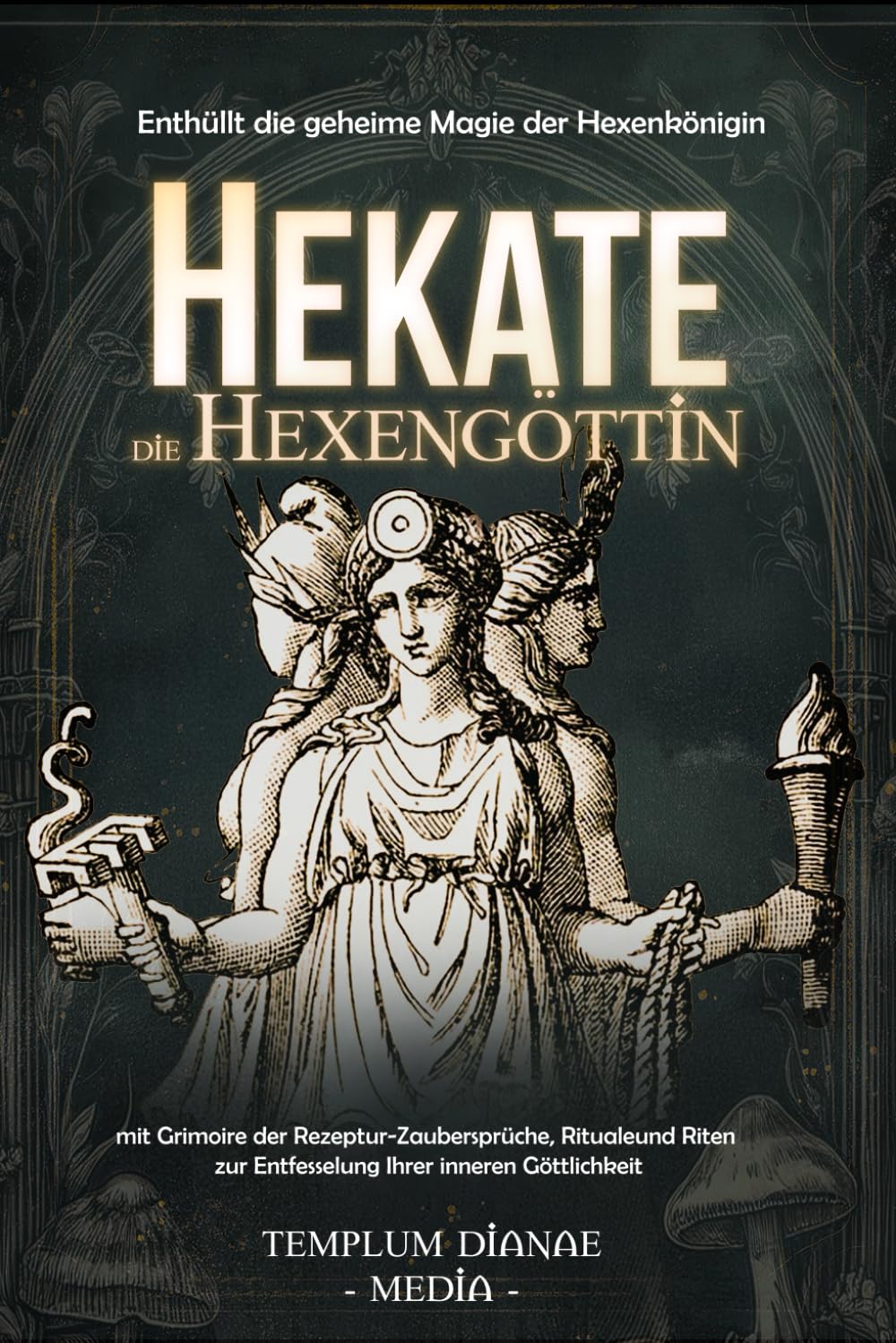 Hekate die Hexengöttin: Enthüllt die geheime Magie der Hexenkönigin, mit Grimoire der Rezeptur-Zaubersprüche, Rituale und Riten zur Entfesselung Ihrer ... (Göttinnen und Götter der Hexen, Band 2)