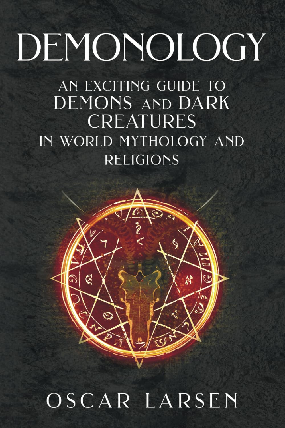 Demonology: An Exciting Guide to Demons and Dark Creatures in World Mythology and Religions (Ancient Worlds Collection)