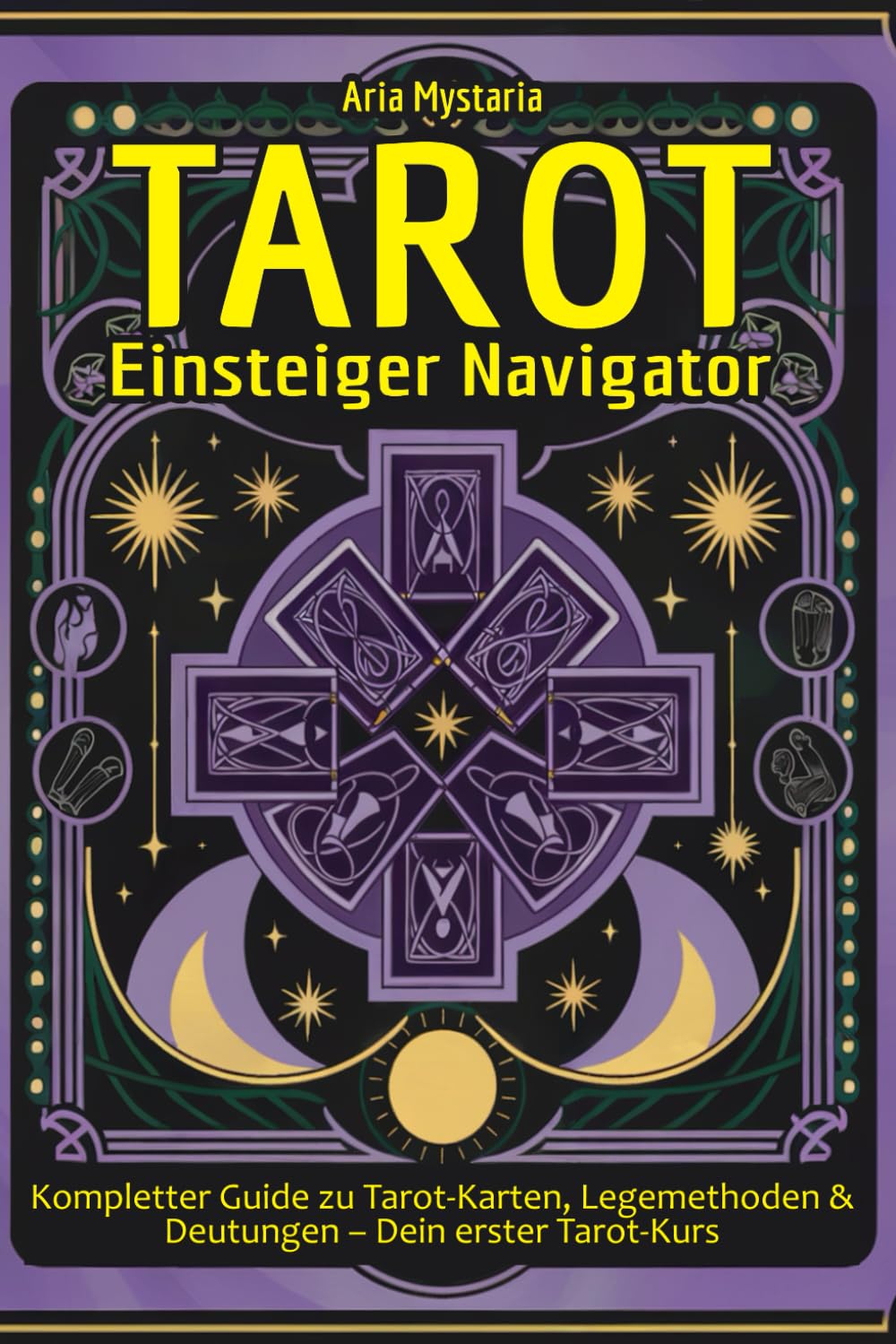 Tarot Einsteiger Navigator: Kompletter Guide zu Tarot-Karten, Legemethoden & Deutungen – Dein erster Tarot-Kurs