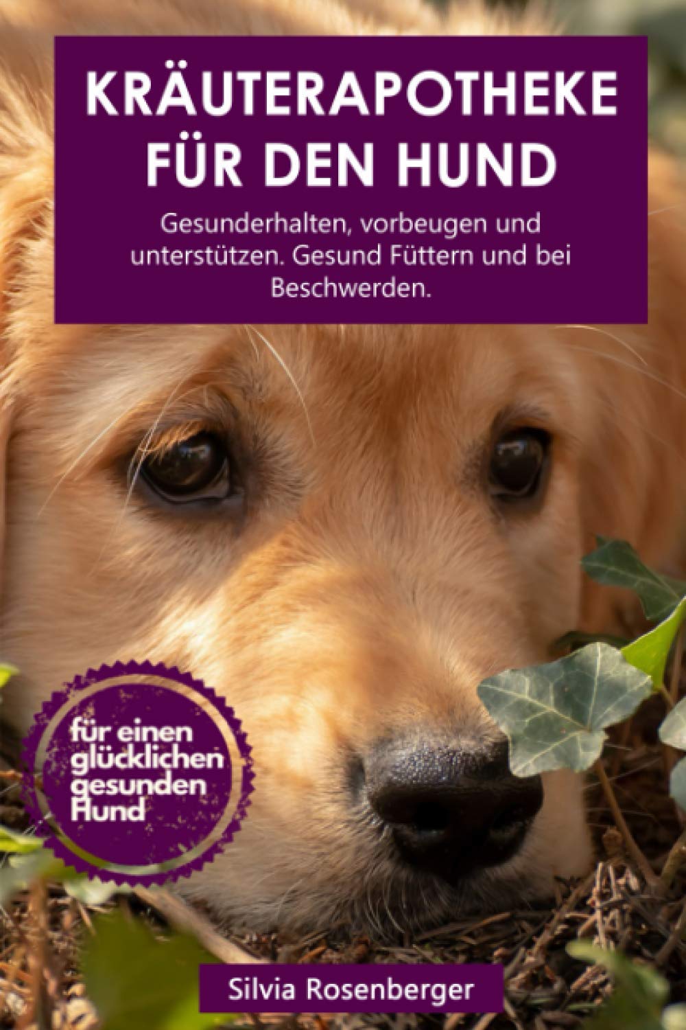 Kräuterapotheke für den Hund: Gesunderhalten, vorbeugen und unterstützen. Gesund Füttern und bei Beschwerden.