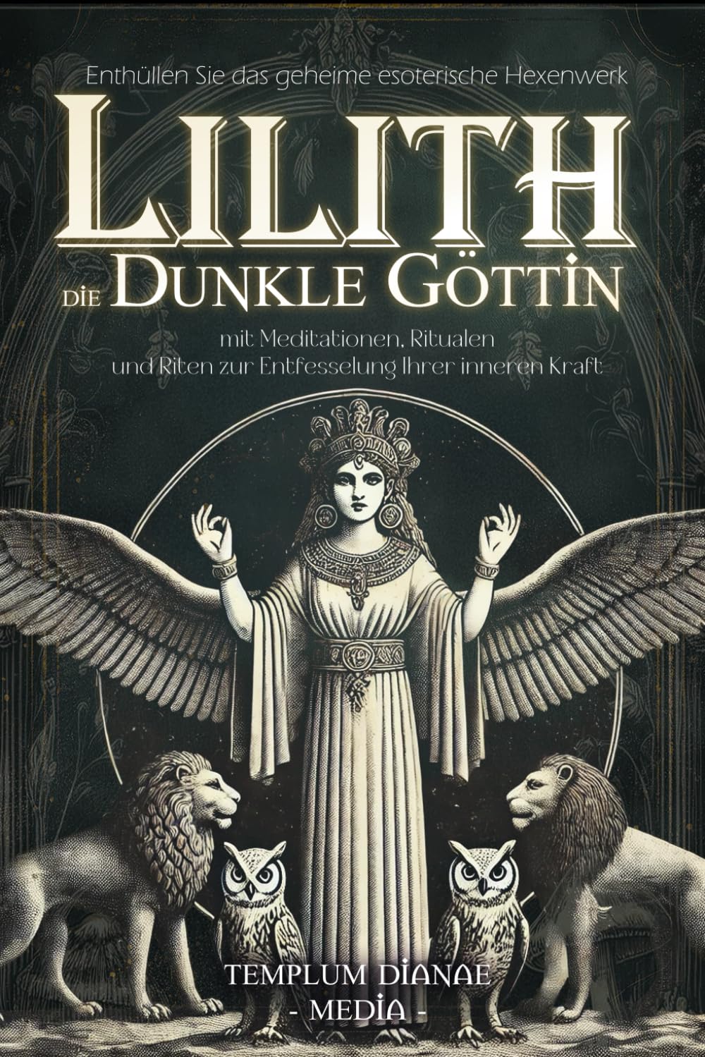 Lilith die dunkle Göttin: Enthüllen Sie das geheime esoterische Hexenwerk mit Meditationen, Ritualen und Riten zur Entfesselung Ihrer inneren Kraft (Göttinnen und Götter der Hexen, Band 3)