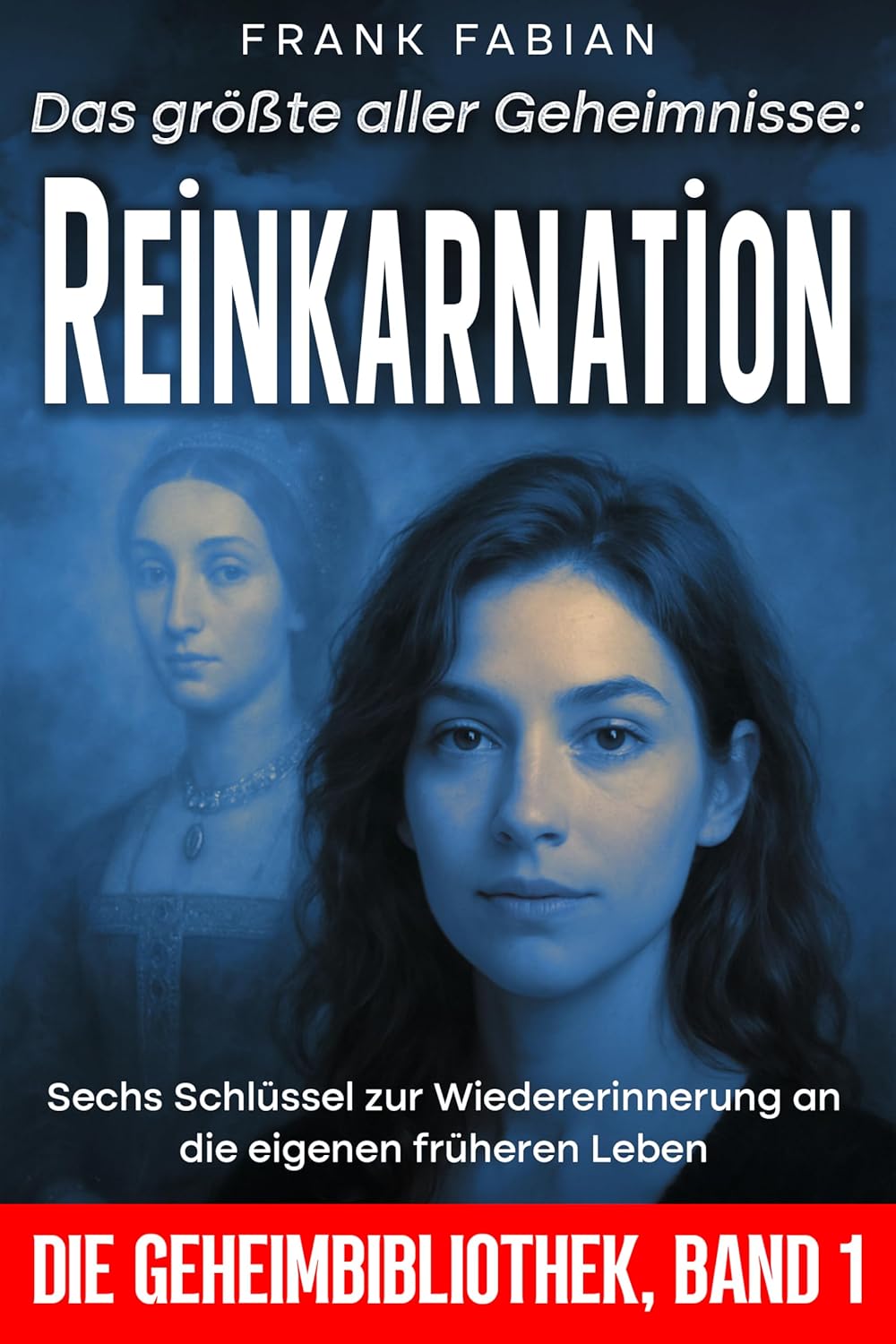 Das größte aller Geheimnisse: REINKARNATION: Sechs Schlüssel zur Wiedererinnerung an die eigenen früheren Leben (DIE GEHEIMBIBLIOTHEK 1)
